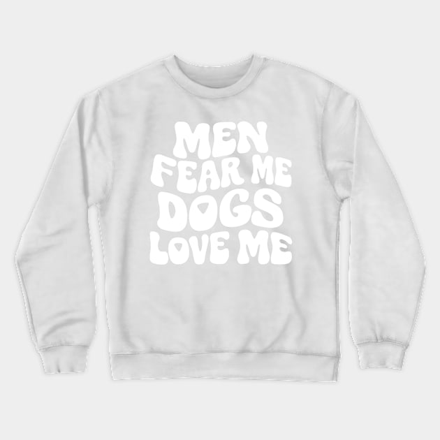 Men Fear Me Dogs Love Me Crewneck Sweatshirt by Lovelydesignstore